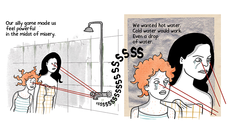 An illustration shows two women, one wearing a blue striped tank top and the other wrapped in a yellow plaid towel, looking at a shower faucet, with red lines following their gazes like lasers. The faucet emits a hissing sound, depicted with lots of S’s, to indicate that only air is coming out the of the faucet, rather than water. The caption reads, “One silly game made us feel power in the midst of misery.” The right side of the illustration is a close-up image of the two girls, with a caption reading, “We wanted hot water. Cold water would work. Even a drop of water.” Tears are trickling down their faces.