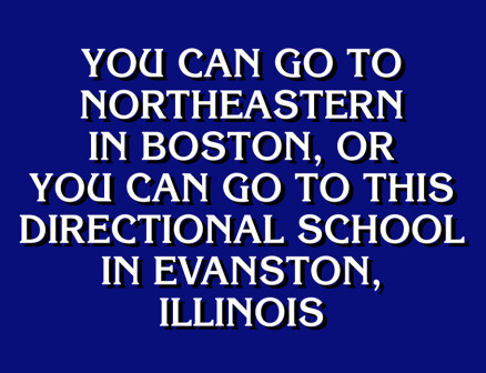 A blue rectangle with white text displays a Jeopardy! question that reads, “You can go to Northeastern in Boston, or you can go to this directional school in Evanston, Illinois.”