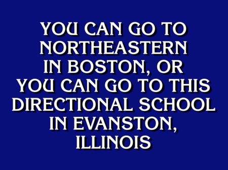 A blue rectangle with white text displays a Jeopardy! question that reads, “You can go to Northeastern in Boston, or you can go to this directional school in Evanston, Illinois.”