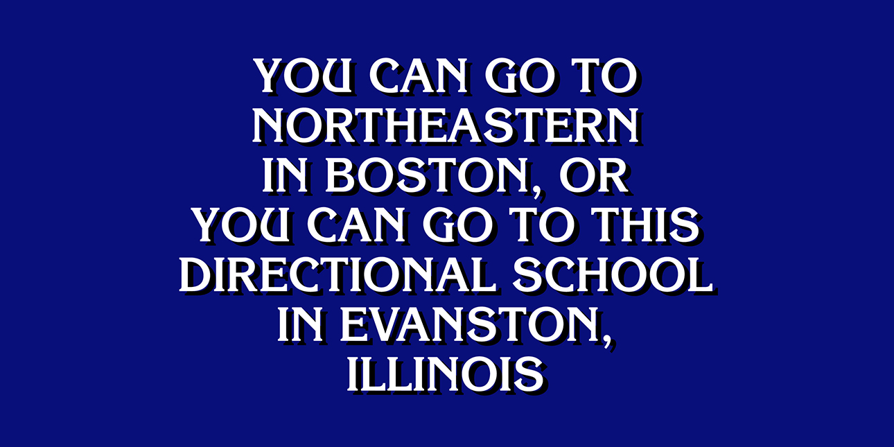 A blue rectangle with white text displays a Jeopardy! question that reads, “You can go to Northeastern in Boston, or you can go to this directional school in Evanston, Illinois.”